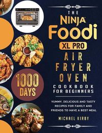 Cover image for The Ninja Foodi XL Pro Air Fryer Oven Cookbook For Beginners: 1000-Day Yummy, Delicious And Tasty Recipes For Family And Friends To Have A Best Meal
