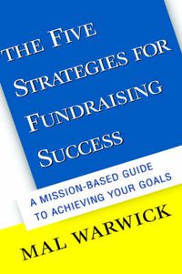 Cover image for The Five Strategies for Fundraising Success: A Mission-based Guide to Achieving Your Goals