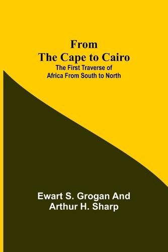 Cover image for From the Cape to Cairo: The First Traverse of Africa from South to North