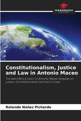 Cover image for Constitutionalism, Justice and Law in Antonio Maceo