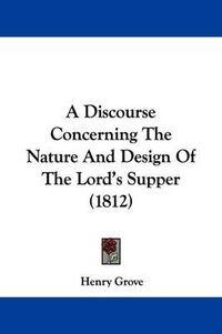 Cover image for A Discourse Concerning the Nature and Design of the Lord's Supper (1812)