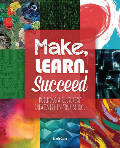 Cover image for Make, Learn, Succeed: Building a Culture of Creativity in Your School