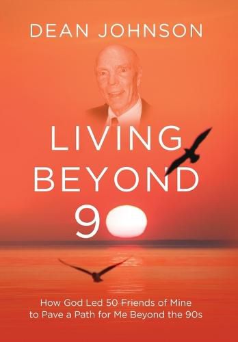 Cover image for Living Beyond 90: How God Led 50 Friends of Mine to Pave a Path for Me Beyond the 90s