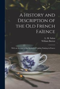 Cover image for A History and Description of the Old French Faience: With an Account of the Revival of Faience Painting in France