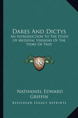 Dares and Dictys: An Introduction to the Study of Medieval Versions of the Story of Troy