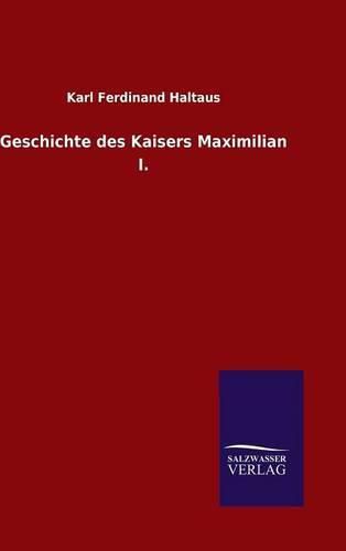 Cover image for Geschichte des Kaisers Maximilian I.