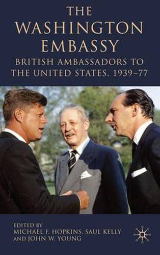 The Washington Embassy: British Ambassadors to the United States, 1939-77