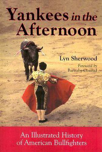 Cover image for Yankees in the Afternoon: An Illustrated History of American Bullfighters