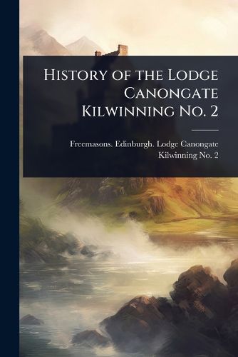 Cover image for History of the Lodge Canongate Kilwinning No. 2