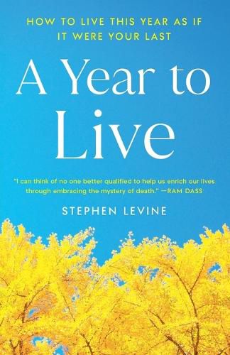 Cover image for A Year to Live: How to Live This Year as If It Were Your Last