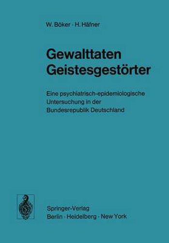 Gewalttaten Geistesgestoerter: Eine psychiatrisch-epidemiologische Untersuchung in der Bundesrepublik Deutschland