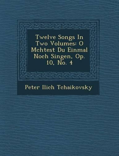 Cover image for Twelve Songs in Two Volumes: O M Chtest Du Einmal Noch Singen, Op. 10, No. 4