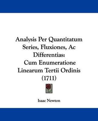 Cover image for Analysis Per Quantitatum Series, Fluxiones, AC Differentias: Cum Enumeratione Linearum Tertii Ordinis (1711)