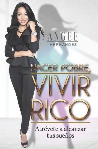 Cover image for Nacer pobre, vivir rico: Atrevete a alcanzar tus suenos