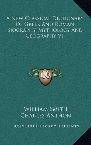 A New Classical Dictionary of Greek and Roman Biography, Mythology and Geography V1