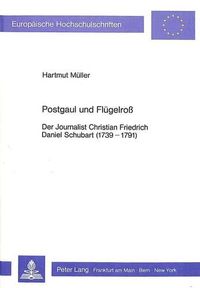 Cover image for Postgaul Und Fluegelross: Der Journalist Christian Friedrich Daniel Schubart (1739-1791)