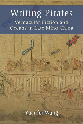 Writing Pirates: Vernacular Fiction and Oceans in Late Ming China