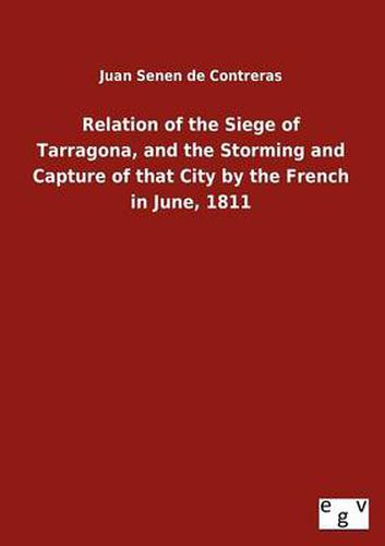 Cover image for Relation of the Siege of Tarragona, and the Storming and Capture of that City by the French in June, 1811