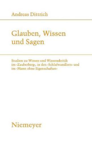 Cover image for Glauben, Wissen Und Sagen: Studien Zu Wissen Und Wissenskritik Im 'Zauberberg', in Den 'Schlafwandlern' Und Im 'Mann Ohne Eigenschaften