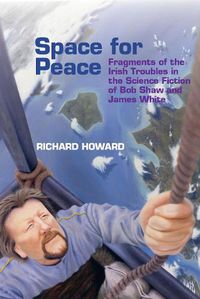 Cover image for Space for Peace: Fragments of the Irish Troubles in the Science Fiction of Bob Shaw and James White