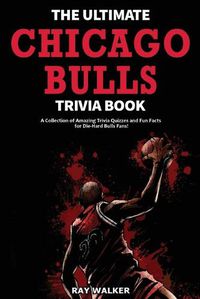 Cover image for The Ultimate Chicago Bulls Trivia Book: A Collection of Amazing Trivia Quizzes and Fun Facts for Die-Hard Bulls Fans!