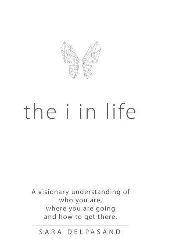 Cover image for The i in Life: A Visionary New Understanding of Who You Are, Where You Are Going, and How to Get There