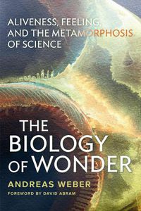 Cover image for The Biology of Wonder: Aliveness, Feeling and the Metamorphosis of Science