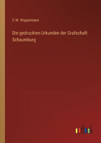 Cover image for Die gedruckten Urkunden der Grafschaft Schaumburg
