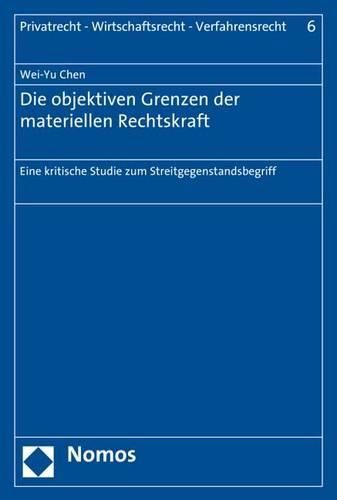 Die Objektiven Grenzen Der Materiellen Rechtskraft: Eine Kritische Studie Zum Streitgegenstandsbegriff