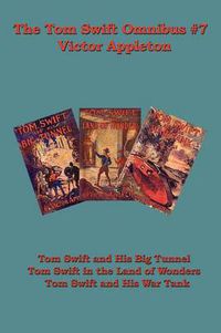 Cover image for The Tom Swift Omnibus #7: Tom Swift and His Big Tunnel, Tom Swift in the Land of Wonders, Tom Swift and His War Tank