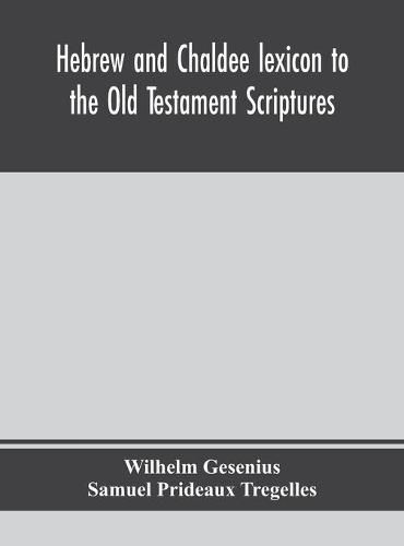 Hebrew and Chaldee lexicon to the Old Testament Scriptures; translated, with additions, and corrections from the author's Thesaurus and other works