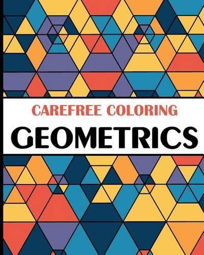 Cover image for Carefree Coloring Geometrics: Color Your Cares Away!