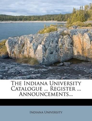 Cover image for The Indiana University Catalogue ... Register ... Announcements...