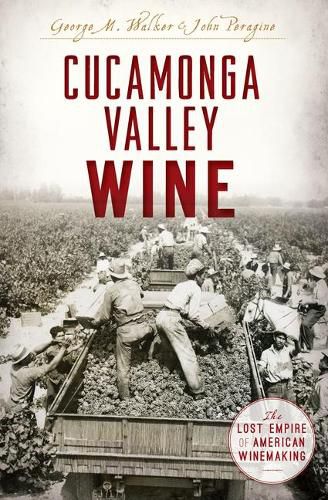 Cover image for Cucamonga Valley Wine: The Lost Empire of American Winemaking