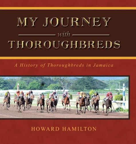 Cover image for My Journey with Thoroughbreds: A History of Thoroughbreds in Jamaica