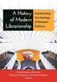 Cover image for A History of Modern Librarianship: Constructing the Heritage of Western Cultures
