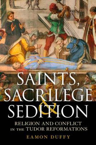 Cover image for Saints, Sacrilege and Sedition: Religion and Conflict in the Tudor Reformations