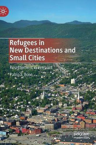 Cover image for Refugees in New Destinations and Small Cities: Resettlement in Vermont