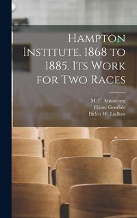 Cover image for Hampton Institute. 1868 to 1885. Its Work for Two Races