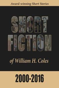 Cover image for Short Fiction of William H. Coles 2000-2016