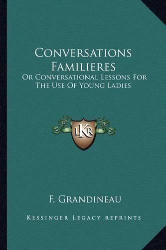 Cover image for Conversations Familieres: Or Conversational Lessons for the Use of Young Ladies