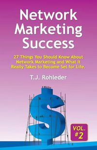 Cover image for Network Marketing Success, Vol. 2: 27 Things You Should Know About Network Marketing and What It Really Takes to Become Set for Life.