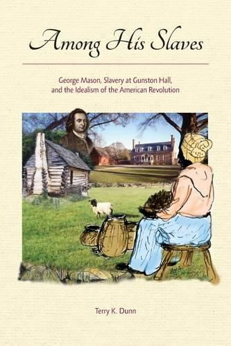 Among His Slaves: George Mason, Slavery at Gunston Hall, and the Idealism of the American Revolution