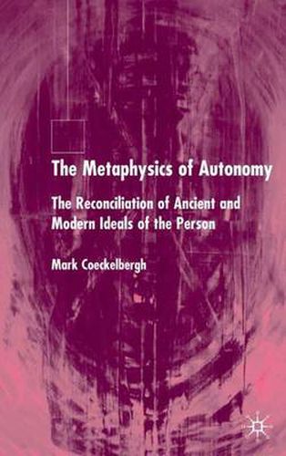 Cover image for The Metaphysics of Autonomy: The Reconciliation of Ancient and Modern Ideals of the Person