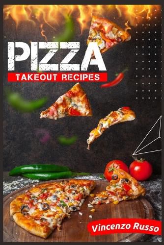 Cover image for Pizza Takeout Recipes: Recipes for Homemade Pizza That Are Just Like Your Favorite Takeout (2022 Cookbook for Beginners)