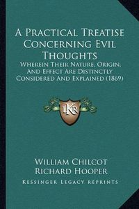 Cover image for A Practical Treatise Concerning Evil Thoughts: Wherein Their Nature, Origin, and Effect Are Distinctly Considered and Explained (1869)