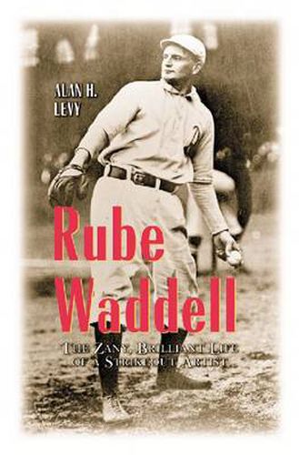 Rube Waddell: The Zany, Brilliant Life of a Strikeout Artist