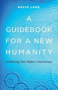 Cover image for A Guidebook for a New Humanity: Awakening Your Higher Consciousness