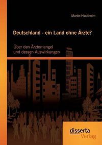 Cover image for Deutschland - ein Land ohne AErzte? UEber den AErztemangel und dessen Auswirkungen