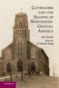 Cover image for Catholicism and the Shaping of Nineteenth-Century America